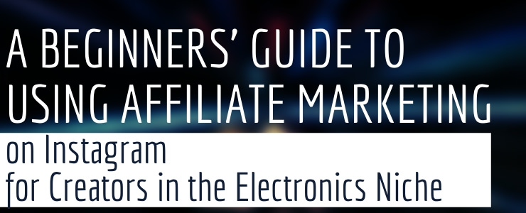 The beginners guide to using affiliate marketing for electronics creators